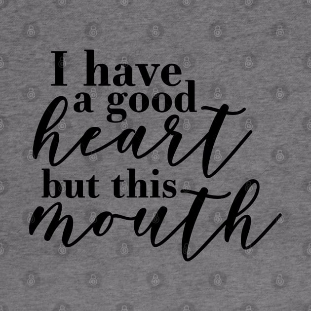 I have a good heart, but this mouth. by faithfullyyours